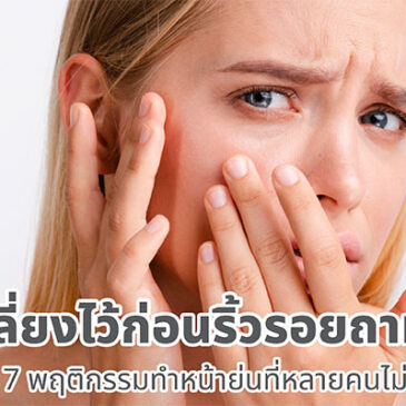 เลี่ยงไว้ก่อนริ้วรอยถามหา! 7 พฤติกรรมทำหน้าย่นที่หลายคนไม่รู้ตัว